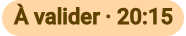 Badge À valider · 20:15
